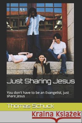 Just Sharing Jesus: You don't have to be an Evangelist, just share Jesus Thomas Schuck 9781074939526 Independently Published - książka