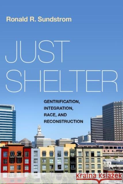 Just Shelter: Gentrification, Integration, Race, and Reconstruction Ronald R. (Professor of Philosophy, Professor of Philosophy, University of San Francisco) Sundstrom 9780190948146 Oxford University Press Inc - książka