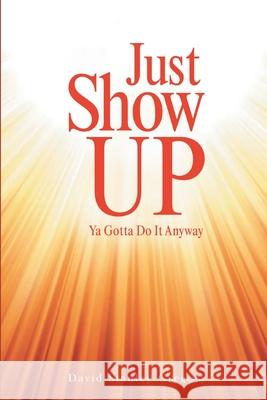 Just Show Up: Ya Gotta Do It Anyway David Stanley Gregory 9781954345454 Rushmore Press LLC - książka
