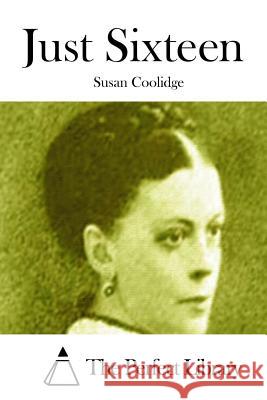 Just Sixteen Susan Coolidge The Perfect Library 9781511660525 Createspace - książka