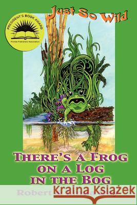 Just So Wild: There's A Frog on a Log in the Bog Day, Robert O. 9781890905507 Writers' Collective - książka