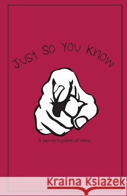 Just So You Know: A Server's Point of View MS Pamela a. Waldie Kelly Hartless Dave Norman 9781517417505 Createspace Independent Publishing Platform - książka