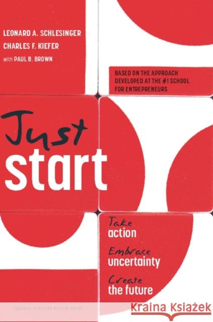 Just Start: Take Action, Embrace Uncertainty, Create the Future Schlesinger, Leonard A. 9781422143612 Harvard Business School Press - książka