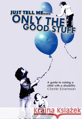 Just Tell Me....Only The Good Stuff Emerson, Cherie 9781477146118 Xlibris Corporation - książka