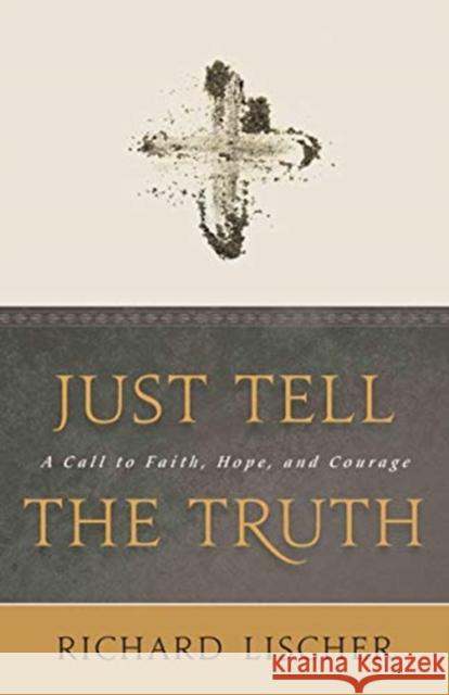 Just Tell the Truth: A Call to Faith, Hope, and Courage Richard Lischer 9780802878847 William B Eerdmans Publishing Co - książka