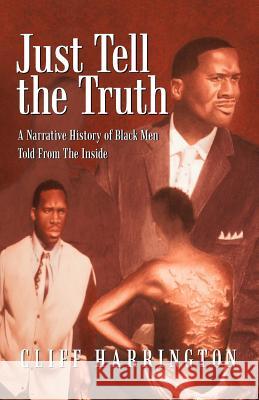 Just Tell the Truth: A Narrative History of Black Men Told from the Inside Harrington, Cliff 9781462009497 iUniverse.com - książka
