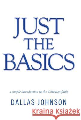 Just the Basics: a simple introduction to the Christian faith Johnson, Dallas 9781490852737 WestBow Press - książka