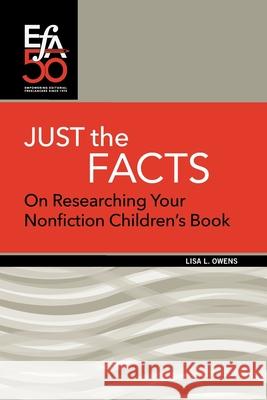 Just the Facts: On Researching Your Nonfiction Children's Book Lisa L. Owens 9781880407332 Editorial Freelancers Association Publication - książka