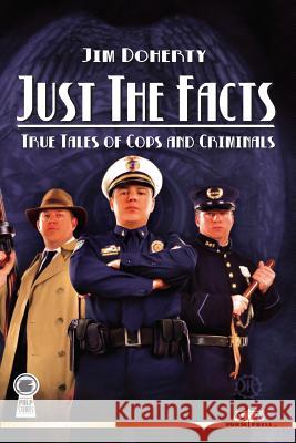 Just The Facts: True Tales of Cops and Criminals Doherty, Jim 9781499126235 Createspace - książka