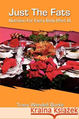 Just the Fats: Nutrition for Every Body (Part II) Burke, Tracy W. 9780595221028 Writers Club Press - książka