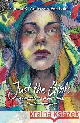 Just the Girls: A Kaleidoscope of Butterflies; A Drift of Honeybees Pamela R Anderson-Bartholet, R E Anderson, Meredith Balogh 9781948461641 Poetry Box - książka