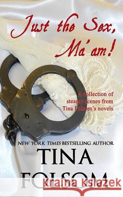 Just the Sex, Ma'am: A collection of steamy scenes from Tina Folsom's novels Folsom, Tina 9781942906001 Tina Folsom - książka