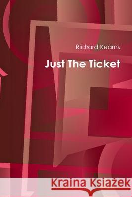 Just The Ticket Richard Kearns 9781291113662 Lulu.com - książka