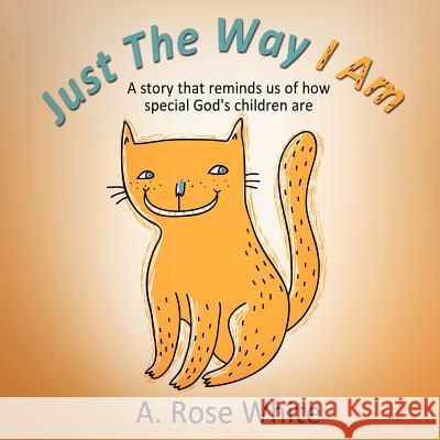 Just The Way I AM A Rose White 9781622303823 Xulon Press - książka