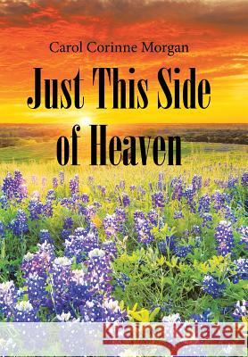 Just This Side of Heaven Carol Corinne Morgan 9781984544179 Xlibris Us - książka