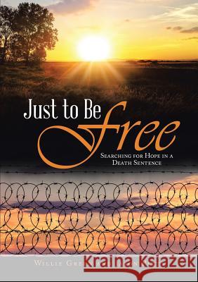 Just to Be Free: Searching for Hope in a Death Sentence Willie Green, Jason Pitts 9781483464206 Lulu.com - książka