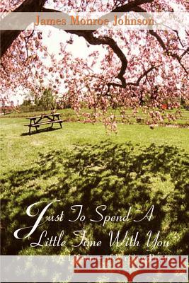 Just To Spend A Little Time With You: A Lifetime of Writing Poetry Johnson, James Monroe 9781410760708 Authorhouse - książka