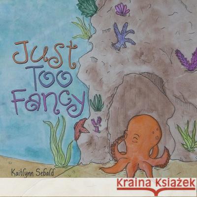 Just Too Fancy Kaitlynn Sebald 9781665707190 Archway Publishing - książka