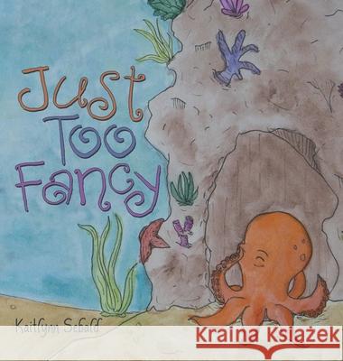 Just Too Fancy Kaitlynn Sebald 9781665707206 Archway Publishing - książka