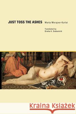 Just Toss the Ashes Marta Merajver-Kurlat, Gretta K. Siebentritt 9780979076688 Jorge Pinto Books - książka