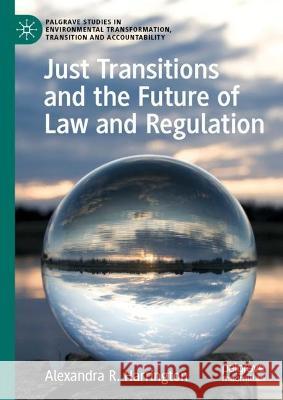 Just Transitions and the Future of Law and Regulation Alexandra R. Harrington 9783031061813 Springer International Publishing - książka