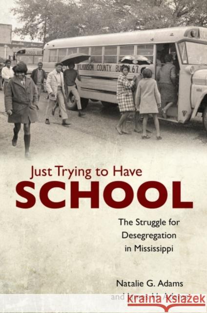 Just Trying to Have School: The Struggle for Desegregation in Mississippi Natalie G. Adams James H. Adams 9781496819536 University Press of Mississippi - książka