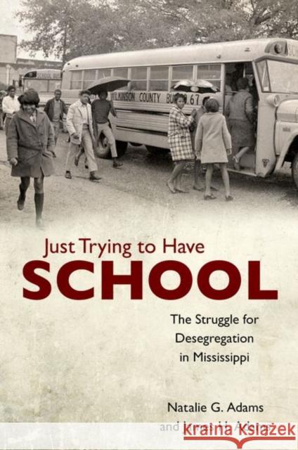 Just Trying to Have School: The Struggle for Desegregation in Mississippi Natalie G. Adams James H. Adams 9781496819543 University Press of Mississippi - książka