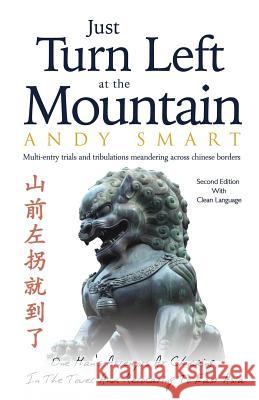 Just Turn Left at the Mountain: Multi entry trials & tribulations meandering across Chinese borders - Second Edition Smart, Andy 9780992691295 Andy Smart - książka