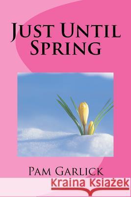 Just Until Spring Pam Garlick 9781479200368 Createspace - książka