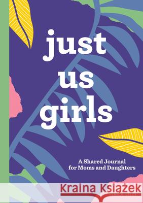 Just Us Girls: A Shared Journal for Moms and Daughters Brandi Riley 9781641527583 Rockridge Press - książka