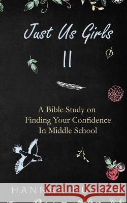 Just Us Girls II: A Bible Study on Finding Your Confidence in Middle School Hannah Duggan 9781973996743 Createspace Independent Publishing Platform - książka