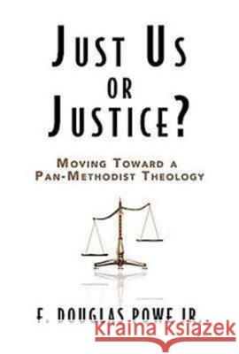 Just Us or Justice?: Moving Toward a Pan-Methodist Theology F. Douglas, Jr. Powe F. Douglas Pow 9780687465538 Abingdon Press - książka