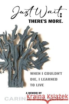 Just Wait; There's More. When I couldn't die, I learned to live Carina Francis 9781966212669 USA Publishing Hub - książka