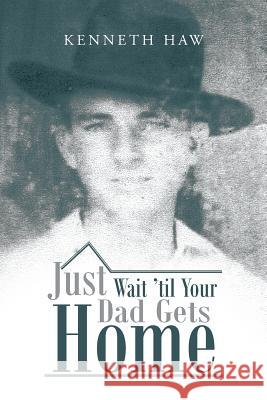 Just Wait 'Til Your Dad Gets Home Kenneth Haw 9781475974690 iUniverse.com - książka