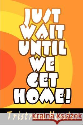 Just Wait Until We Get Home! Tristram Hoosier 9780595350650 iUniverse - książka