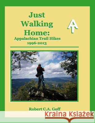 Just Walking Home: Appalachian Trail Hikes 1996-2013 Robert C a Goff 9781733397926 Dreamsplice - książka