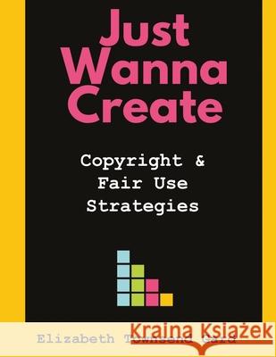 Just Wanna Create: Copyright and Fair Use Strategies Elizabeth Townsen 9781734127140 Limited Times Publishing House - książka