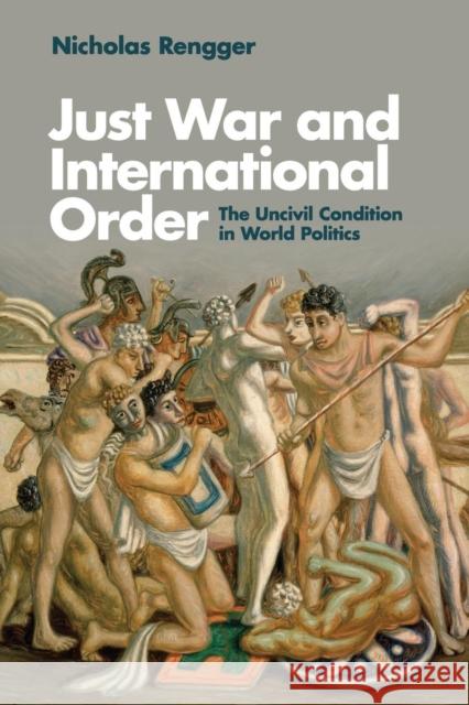 Just War and International Order: The Uncivil Condition in World Politics Rengger, Nicholas 9781107644748 CAMBRIDGE UNIVERSITY PRESS - książka