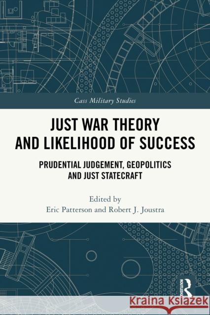 Just War Theory and Likelihood of Success: Prudential Judgement, Geopolitics and Just Statecraft Eric Patterson Robert J. Joustra 9781041098751 Routledge - książka