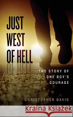 Just West of Hell: The Story of One Boys Courage Christopher Davis 9781720247111 Independently Published - książka