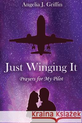 Just Winging It: Prayers for My Pilot Angelia J. Griffin 9781495188640 Agf Publishing - książka