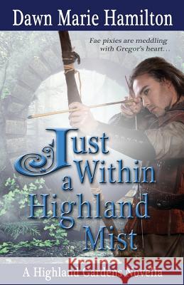 Just Within a Highland Mist Dawn Marie Hamilton 9780989964289 Dawn Marie Wolzein - książka