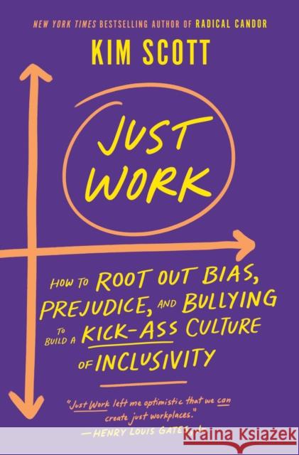 Just Work: How to Root Out Bias, Prejudice, and Bullying to Build a Kick-Ass Culture of Inclusivity Scott, Kim 9781250203489 St. Martin's Press - książka