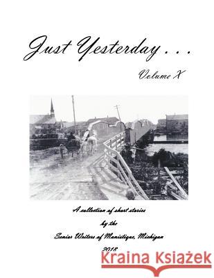 Just Yesterday . . . Volume X: Volume X Manistique Senior Writers 9781726470780 Createspace Independent Publishing Platform - książka