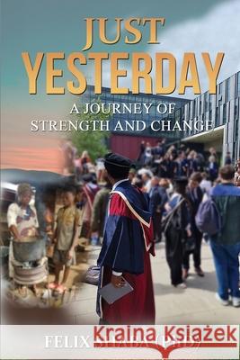 Just Yesterday: A Journey of Strength and Change Felix Shaba 9783374188000 Felix Shaba (Phd) - książka