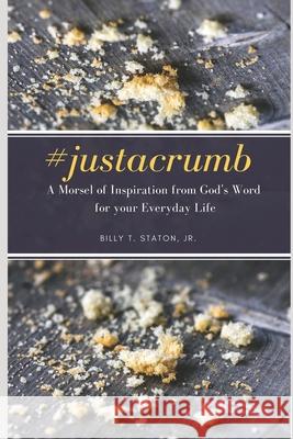 #justacrumb A Morsel of Inspiration from God's Word for your Everyday Life Billy T., Jr. Staton 9780578829197 Bts Ministries LLC - książka