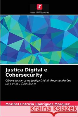 Justiça Digital e Cobersecurity Maribel Patricia Rodríguez Márquez 9786204035451 Edicoes Nosso Conhecimento - książka