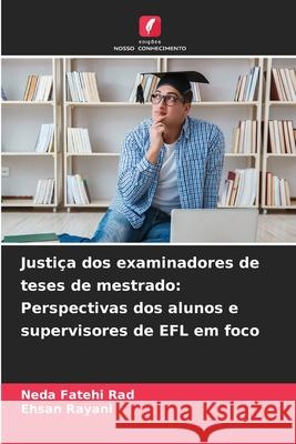 Justi?a dos examinadores de teses de mestrado: Perspectivas dos alunos e supervisores de EFL em foco Neda Fateh Ehsan Rayani 9786207603961 Edicoes Nosso Conhecimento - książka
