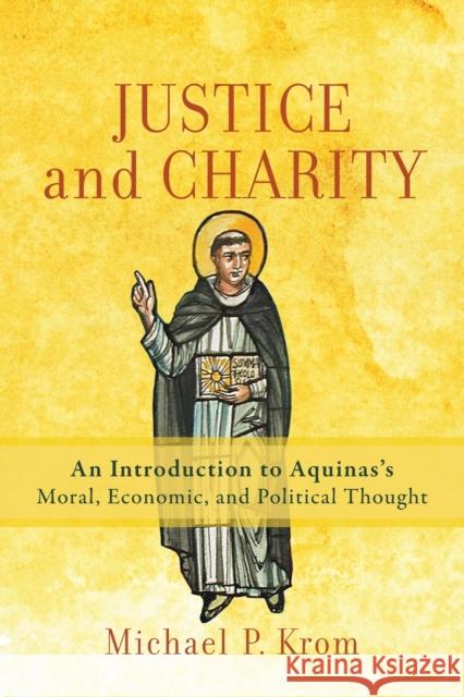 Justice and Charity – An Introduction to Aquinas`s Moral, Economic, and Political Thought Michael P. Krom 9781540962249 Baker Publishing Group - książka