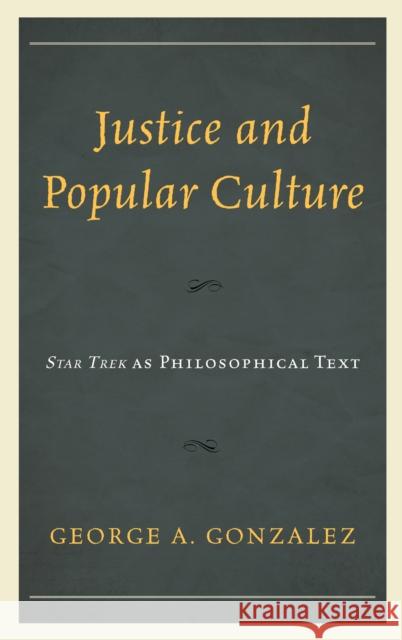 Justice and Popular Culture: Star Trek as Philosophical Text George A. Gonzalez 9781793602411 Lexington Books - książka